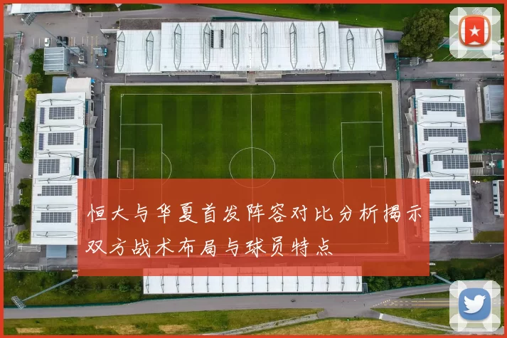 恒大与华夏首发阵容对比分析揭示双方战术布局与球员特点