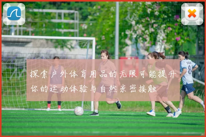 探索户外体育用品的无限可能提升你的运动体验与自然亲密接触